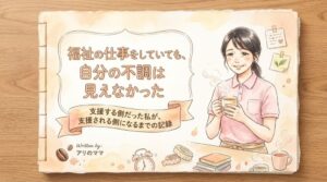 福祉の仕事をしていても、自分の不調は見えなかった